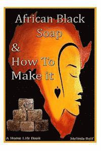 bokomslag African Black Soap & How to Make It: A Complete Guide to African Black Soap