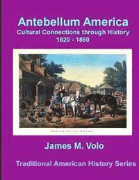 James M. Volo - Antebellum America, Cultural Connections through History 1820-1860, Häftad