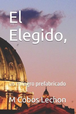 bokomslag El Elegido,: un milagro prefabricado