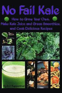 bokomslag No Fail Kale: How to Grow Your Own, Make Kale Juice and Green Smoothies, and Cook Delicious Recipes