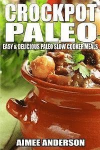 Aimee Anderson - Crockpot Paleo: Easy & Delicious Paleo Slow Cooker Meals, Häftad