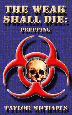 Taylor Michaels - The Weak Shall Die: Prepping, Häftad