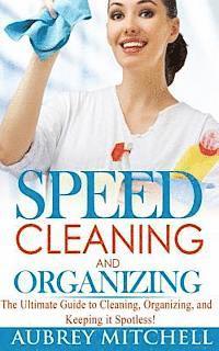 bokomslag Speed Cleaning and Organizing: Ultimate Speed Cleaning and Organizing Guide for Super Busy Moms!
