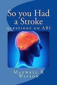 Maxwell R. Watson - So you Had a Stroke: questions on ABI, Häftad