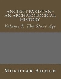 Mukhtar Ahmed - Ancient Pakistan - An Archaeological History: Volume I: The Stone Age, Häftad