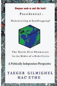 bokomslag Presidential -: Maneuvering or Sandbagging? The Battle Over Obamacare in the Midst of a Debt Crisis - A Politically Independent Perspe