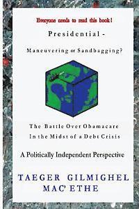 Taeger Gilmighel Mac'ethe - Presidential -: Maneuvering or Sandbagging? The Battle Over Obamacare in the Midst of a Debt Crisis - A Politically Independent Perspective, Häftad