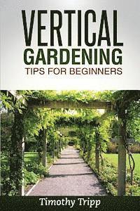 Timothy Tripp - Vertical Gardening Tips For Beginners, Häftad