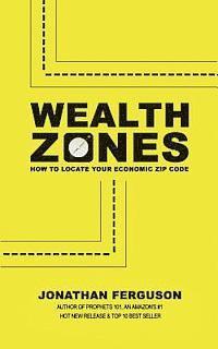bokomslag Wealth Zones: How to Locate Your Economic Zip Code