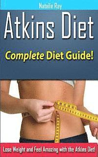 bokomslag Atkins Diet: Complete Atkins Diet Guide to Losing Weight and Feeling Amazing!