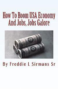 bokomslag How To Boom USA Economy And Jobs, Jobs Galore: Continuation Of My Book "Repeal Minimum Wage Law Or We Die"