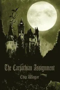 The Carpathian Assignment: The True History of the Apprehension and Death of Dracula Vlad Tepes, Count and Voivode of the Principality of Transylvania