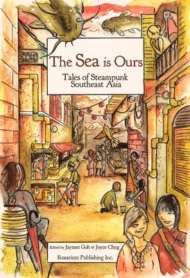 bokomslag The Sea Is Ours: Tales of Steampunk Southeast Asia
