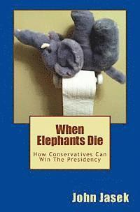 bokomslag When Elephants Die: How Conservatives Can Win The Presidency
