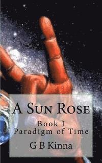 G. B. Kinna - A Sun Rose: The Paradigm of Time Saga, Häftad