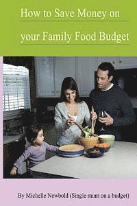 Michelle Newbold - How To Save Money On Your Family Food Budget, Häftad