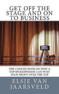 bokomslag Get Off the Stage and On to Business: The concise book on how a top spokesperson can push your profit over the top