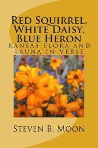 Steven B. Moon - Red Squirrel, White Daisy, Blue Heron: Kansas Flora and Fauna in Verse, Häftad