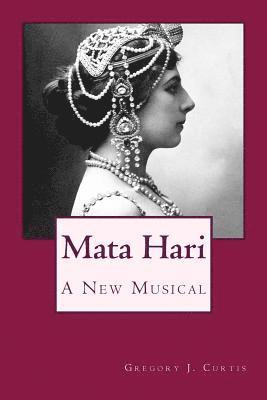 Gregory J. Curtis - Mata Hari: A New Musical, Häftad