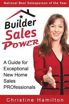 Builder Sales Power: A Guide for Exceptional New Home Sales PROfessionals