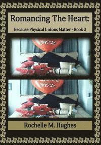 bokomslag Romancing The Heart: Because Physical Unions Matter: (Book 3)