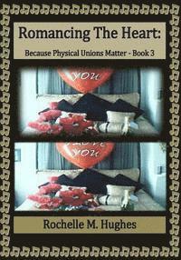 Romancing The Heart: Because Physical Unions Matter: (Book 3) 1