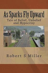 bokomslag As Sparks Fly Upward: Tale of Belief, Unbelief and Hypocrisy