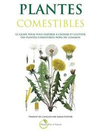 bokomslag Plantes Comestibles: Le guide pour vous inspirer a choisir et cultiver des plantes comestibles hors du commun