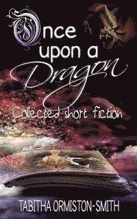 Tabitha Ormiston-Smith - Once Upon A Dragon: Collected Short Fiction, Häftad