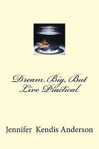bokomslag Dream Big, But Live Practical