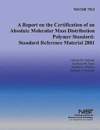 bokomslag A Report on the Certification of an Absolute Molecular Mass Distribution Polymer Standard: Standard Reference Material 2881
