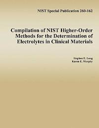 Compilation of NIST Higher-Order Methods for the Determination of Electrolytes in Clinical Materials 1