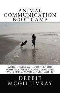 bokomslag Animal Communication Boot Camp: A step by step program to help you achieve a deeper communication with your pets and the animal world.