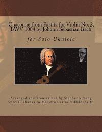 bokomslag Chaconne from Partita for Violin No. 2, BWV 1004 by Johann Sebastian Bach: for Solo Ukulele Arranged and Transcribed by Stephanie Yung