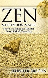 bokomslag Zen Meditation Magic: Secrets to Finding the Time for Peace of Mind, Every Day
