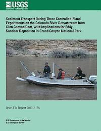 Sediment Transport During Three Controlled-Flood Experiments on the Colorado River Downstream from Glen Canyon Dam, with Implications for Eddy- Sandba 1