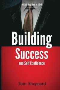 bokomslag Building Success and Self Confidence: The Ultimate Guide to Building Success and Self Confidence, 2014 Edition
