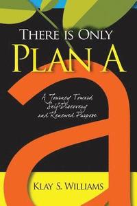 bokomslag There Is Only Plan A: A Journey Toward Self-Discovery and Renewed Purpose