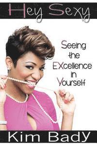 Hey Sexy: Seeing the EXcellence in Yourself 1