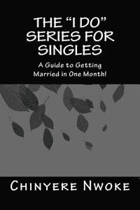 The 'I Do' Series For Singles: A Guide to Getting Married in One Month 1
