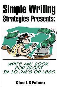 MR Glen Lk Palmer - Simple Writing Strategies Presents: Write Any Book for Profit in 30 Days or Less, Häftad