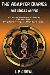 The Beasts Arrive: You are thirteen and you accidentally turn into a bear ... life gets interesting ... and then it gets worse ... 1