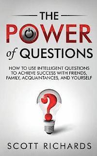 bokomslag The Power of Questions: How to Use Intelligent Questions to Achieve Success with Friends, Family, Acquaintances, and Yourself