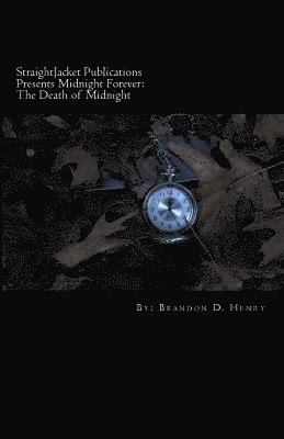 StraightJacket Publications Presents Midnight Forever: The Death of Midnight: A Collection of Dark Love Poetry 1