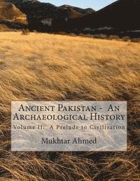 Ancient Pakistan - An Archaeological History: Volume II: A Prelude to Civilization 1
