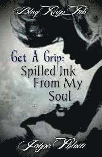 bokomslag Get A Grip: Spilled Ink From My Soul