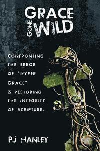bokomslag Grace Gone Wild: Confronting the Error of "Hyper Grace" & Restoring the Integrity of Scripture