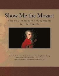 bokomslag Show Me the Mozart: Volume 1 of Mozart Arrangements for the Ukulele
