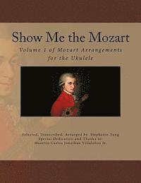 bokomslag Show Me the Mozart: Volume 1 of Mozart Arrangements for the Ukulele