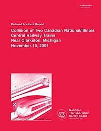 bokomslag Railroad Accident Report: Collision of Two Canadian National/Illinois Central Railway Trains Near Clarkston, Michigan November 15, 2001